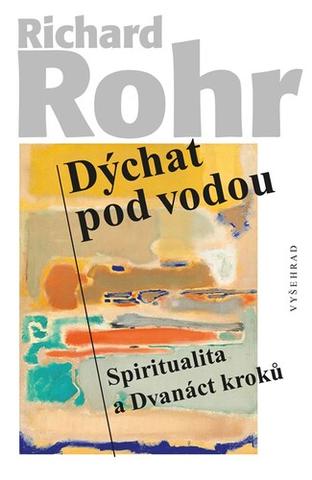 Kniha: Dýchat pod vodou - Spiritualita a Dvanáct kroků - Richard Rohr