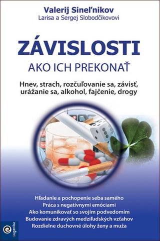 Kniha: Závislosti - Ako ich prekonať - Valerij Sineľnikov; Sergej Slobodčikov; Larisa Slobodčikova