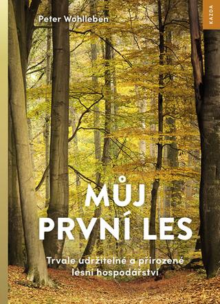 Kniha: Můj první les - Trvale udržitelné a přirozené lesní hospodářství - 1. vydanie - Peter Wohlleben