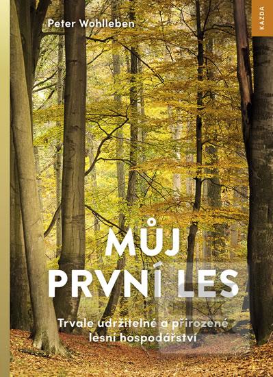 Kniha: Můj první les - Trvale udržitelné a přirozené lesní hospodářství - 1. vydanie - Peter Wohlleben