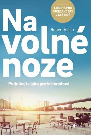 Kniha: Na volné noze - Podnikejte jako profesionálové - Robert Vlach