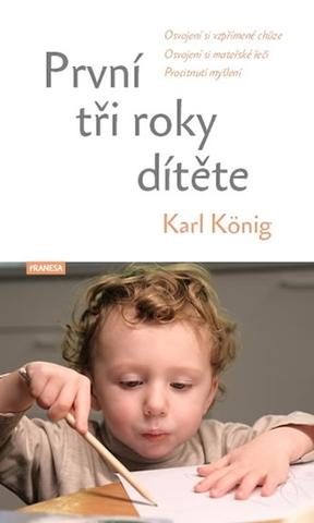 Kniha: První tři roky dítěte - Osvojení si vzpř - Osvojení si vzpřímené chůze, osvojení si mateřské řeči, procitnutí myšlení - 1. vydanie - Karl König