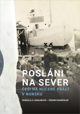Kniha: Posláni na sever - Češi na nucené práci v Norsku - 1. vydanie - Vendula V. Hingarová; Zdenko Maršálek