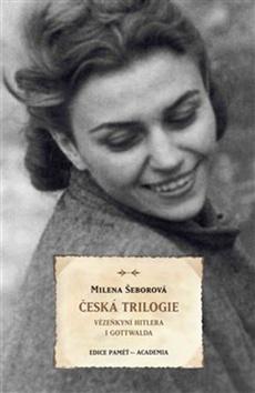 Kniha: Česká trilogie - Vězeňkyní Hitlera i Gottwalda - Milena Šeborová