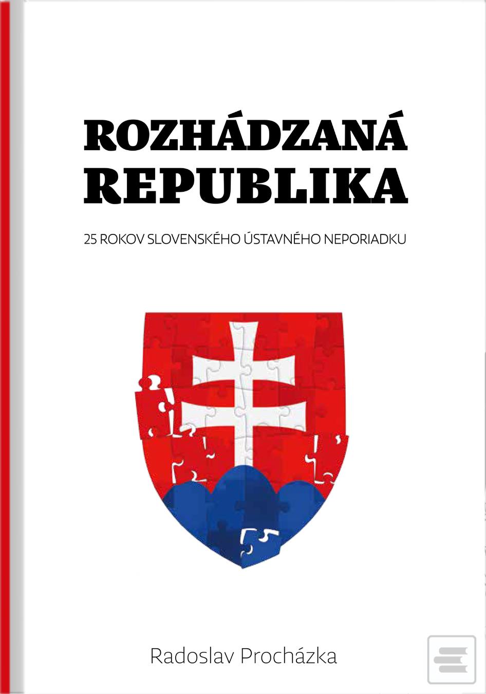 Kniha: Rozhádzaná republika - 25 rokov slovenského ústavného neporiadku - Radoslav Procházka