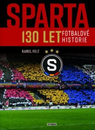 Kniha: Sparta - 130 let fotbalové historie - 130 let fotbalové historie - 1. vydanie - Karel Felt