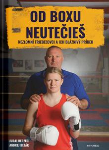 Kniha: Od boxu neutečieš - Nezlomní Triebeľovci a ich bláznivý príbeh - Andrej Bezák
