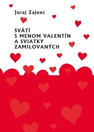 Kniha: Svätí s menom Valentín a sviatky zamilovaných - Juraj Zajonc