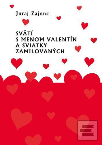 Kniha: Svätí s menom Valentín a sviatky zamilovaných - Juraj Zajonc