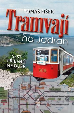 Kniha: Tramvají na Jadran - Šest příběhů mé duše - 1. vydanie - Tomáš Fišer