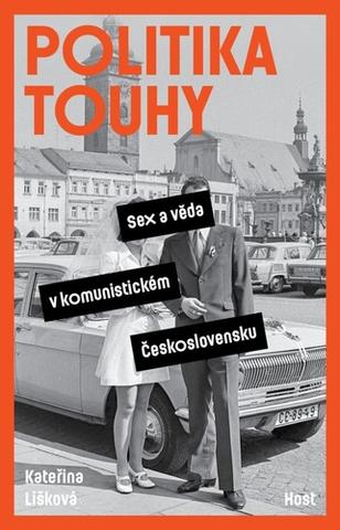 Kniha: Politika touhy - Sex a věda v komunistickém Československu - 1. vydanie - Kateřina Lišková
