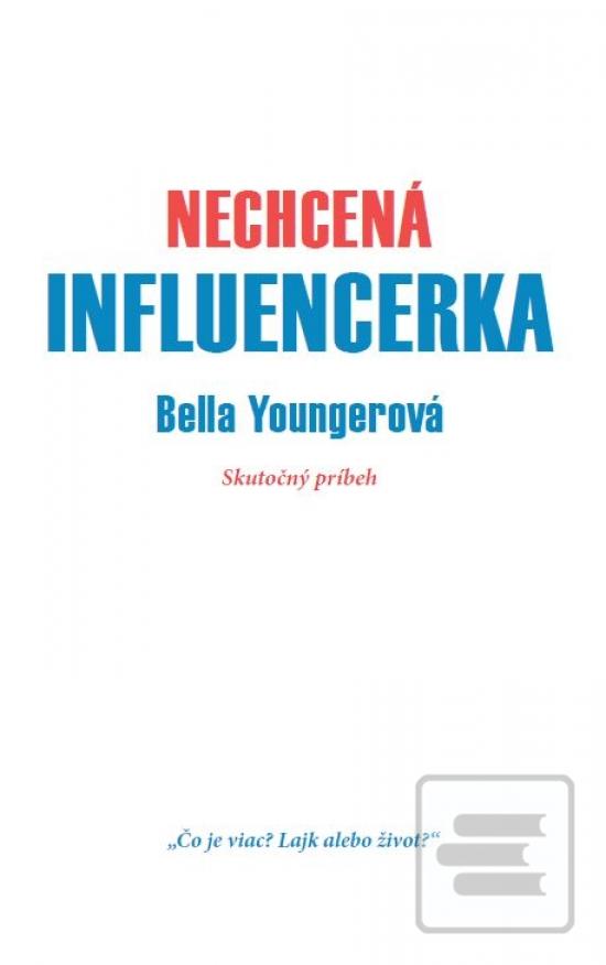 Kniha: Nechcená influencerka - Skutočný príbeh - 1. vydanie - Bella Younger