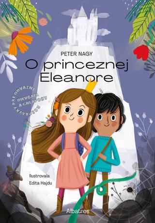 Kniha: O princeznej Eleanore - Rozprávky pre odvážne dievčatá a chlapcov - 1. vydanie - Peter Nagy