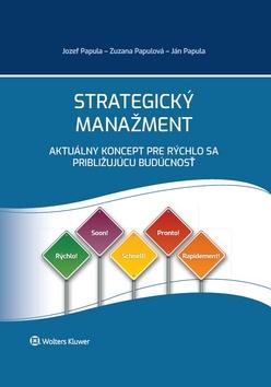Kniha: Strategický manažment - Aktuálny koncept pre rýchlo sa približujúcu budúcnosť - Jozef Papula; Zuzana Papulová; Ján Papula