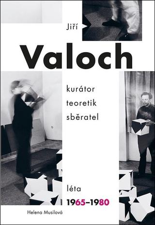 Kniha: Jiří Valoch kurátor teoretik sběratel - léta 1965–1980 - 1. vydanie - Helena Musilová