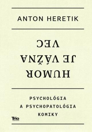 Kniha: Humor je vážna vec - Psychológia a psychopatológia komiky - Anton Heretik