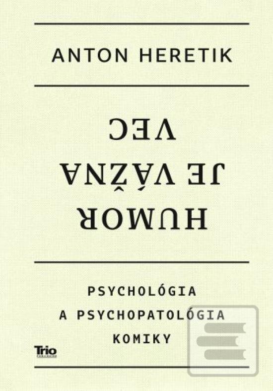 Kniha: Humor je vážna vec - Psychológia a psychopatológia komiky - Anton Heretik