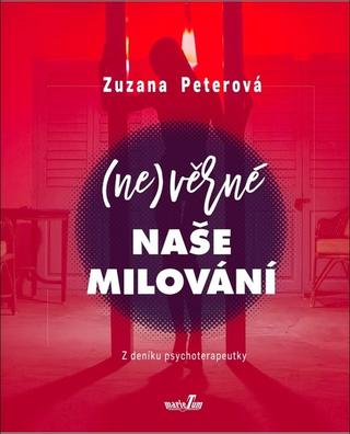 Kniha: (Ne)věrné naše milování - Z deníku psychoterapeutky - 1. vydanie - Zuzana Peterová