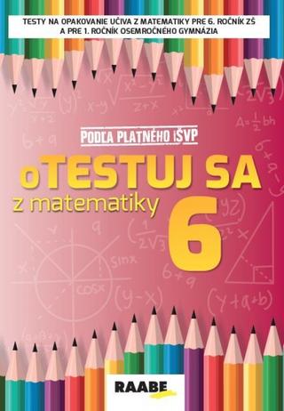 Kniha: oTESTUJ SA z matematiky 6. ročník - Podľa platného iŠPV - 1. vydanie - Silvia Bodláková
