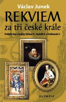 Kniha: Rekviem za tři krále - Polední dny a hodiny Václava IV., Rudolfa II. a Ferdinanda V. - 1. vydanie - Václav Junek