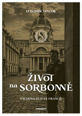 Kniha: Život na Sorbonně - Výchova elit ve Francii - 1. vydanie - Ľubomír Jančok