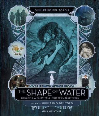 Kniha: Guillermo del Toros The Shape of Water Creating a Fairy Tale for Troubled Times - Guillermo Del Toro