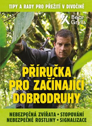Kniha: Příručka pro začínající dobrodruhy 2 - Nebezpečná zvířata, nebezpečné rostliny, stopování, signalizace - 1. vydanie - Bear Grylls