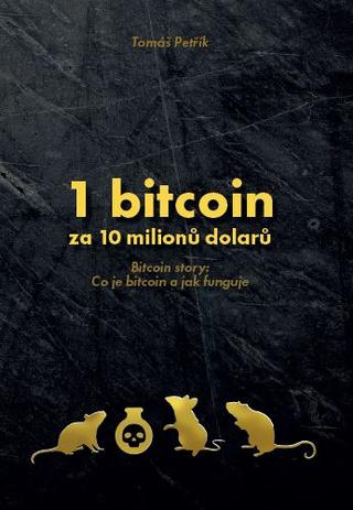 Kniha: 1 bitcoin za 10 milionů dolarů - Tomáš Petřík
