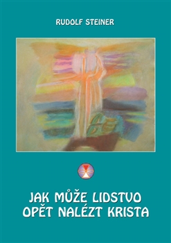 Kniha: Jak může lidstvo opět nalézt Krista - 1. vydanie - Rudolf Steiner