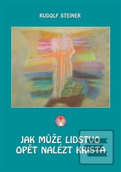 Kniha: Jak může lidstvo opět nalézt Krista - 1. vydanie - Rudolf Steiner