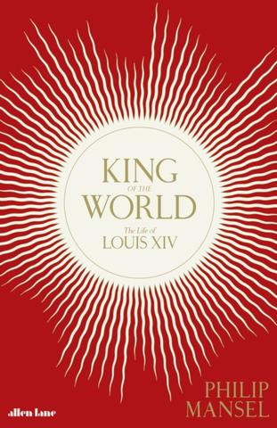 Kniha: King of the World: The Life of Louis XIV