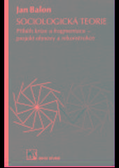 Kniha: Sociologická teorie : příběh krize a fragmentace - projekt obnovy a rekonstrukce - Jan Balon