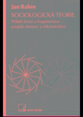 Kniha: Sociologická teorie : příběh krize a fragmentace - projekt obnovy a rekonstrukce - Jan Balon