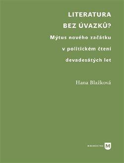 Kniha: Literatura bez úvazků? - Mýtus nového začátku v politickém čtení devadesátých let - Hana Blažková