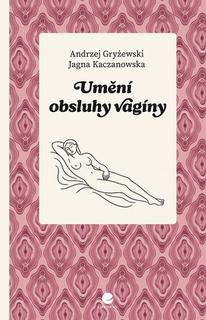 Kniha: Umění obsluhy vagíny - Jagna Kaczanowska; Andrzej Gryżewski