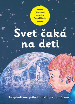 Kniha: Svet čaká na deti - Inšpiratívne príbehy detí pre budúcnosť - Daniel Hevier