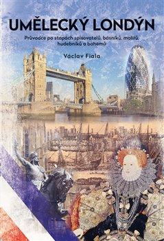 Kniha: Umělecký Londýn - Průvodce po stopách spisovatelů, básníků, malířů, hudebníků a bohémů - Václav Fiala