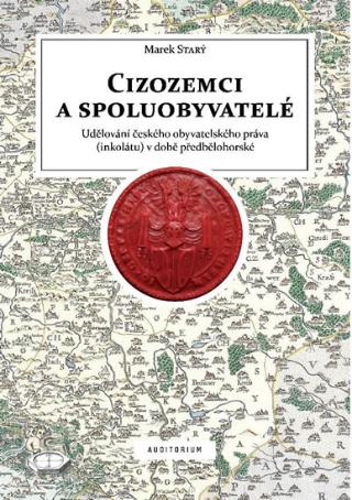 Kniha: Cizozemci a spoluobyvatelé. Udělování českého obyvatelského práva (inkolátu) v době předbělohorské - Udělování českého obyvatelského práva (inkolátu) v době předbělohorské - 1. vydanie - Marek Starý