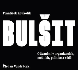 audiokniha: Bulšit - O žvanění v organizacích, médiích, politice a vědě - CDmp3 (Čte Jan Vondráček) - O žvanění v organizacích, médiích, politice a vědě - 1. vydanie - František Koukolík