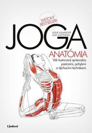 Kniha: JOGA - anatómia - Váš ilustrovaný sprievodca pozíciami, pohybmi a dýchacími technikami - 2. vydanie - Leslie Kaminoff, Amy Matthews