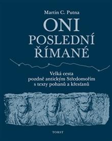 Kniha: Oni poslední Římané - Velká cesta pozdně antickým Středomořím s texty pohanů a křesťanů - Martin C. Putna