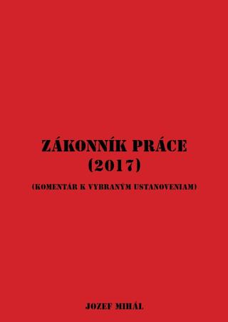 Kniha: Zákonník práce (2017) - Komentár k vybraným ustanoveniam - Jozef Mihál