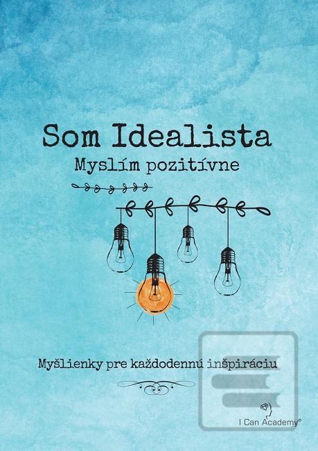 Kniha: Som Idealista: Myslím pozitívne - Myšlienky pre každodennú inšpiráciu
