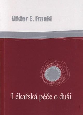 Kniha: Lékařská péče o duši - Základy logoterapie a existenciální analýzy - Viktor Frankl