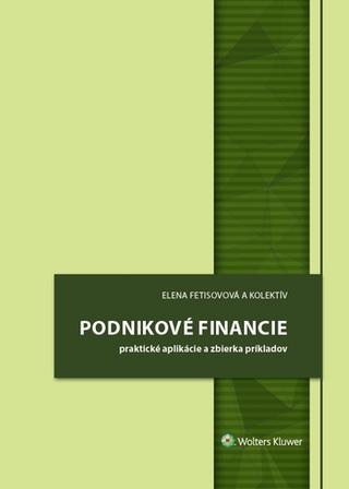 Kniha: Podnikové financie - praktické aplikácie a zbierka príkladov - Elena Fetisovová