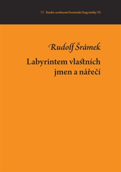 Kniha: Labyrintem vlastních jmen a nářečí - Studie osobností brněnské lingvistiky VI. - Rudolf Šrámek