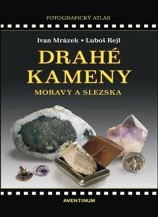 Kniha: Drahé kameny Moravy a Slezska - Ivan Mrázek; Luboš Rejl