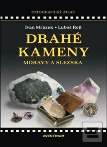 Kniha: Drahé kameny Moravy a Slezska - Ivan Mrázek; Luboš Rejl