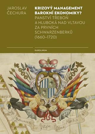 Kniha: Krizový management barokní ekonomiky? - - Panství Třeboň a Hluboká nad Vltavou za prvních Schwarzenberků (1660-1720) - 1. vydanie - Jaroslav Čechura