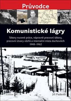 Kniha: Komunistické lágry - Tábory nucené práce, nápravně pracovní tábory, pracovní útvary vězňů a internační místa duchovních 1948 až 1962 - Jiří Padevět